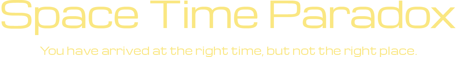 Space Time Paradox: You have arrived at the right time, but not the right place.